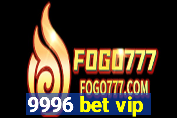 9996 bet vip